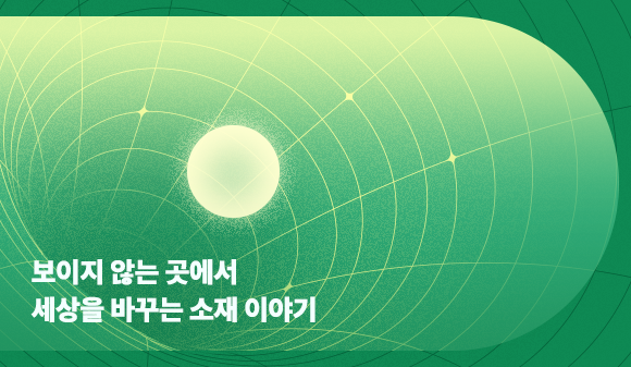 보이지 않는 곳에서 세상을 바꾸는 소재 이야기